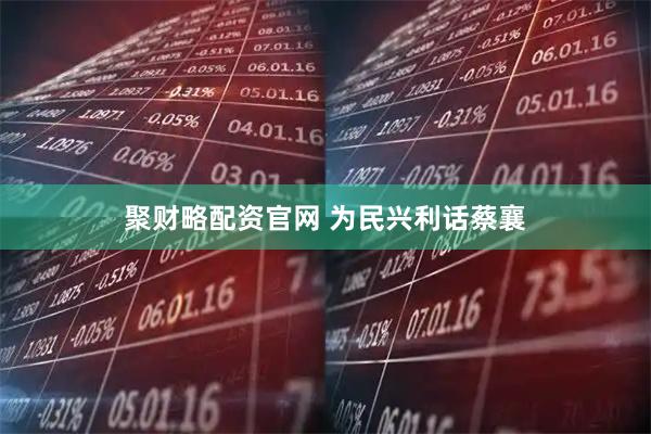 聚财略配资官网 为民兴利话蔡襄