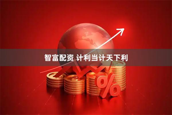 智富配资 计利当计天下利